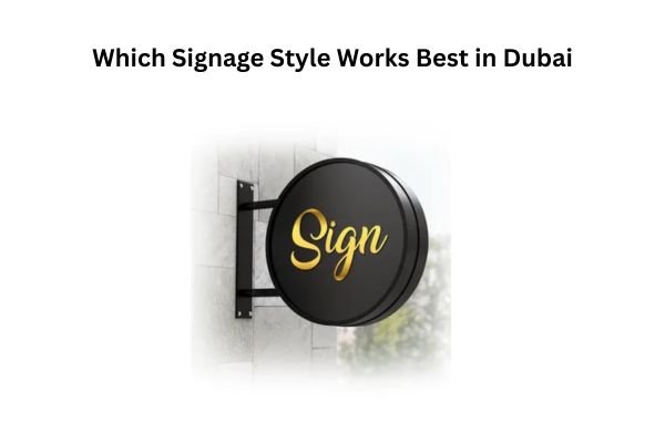 Which Signage Style Works Best in Dubai